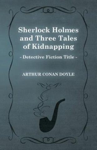 Carte Sherlock Holmes and Three Tales of Kidnapping (a Collection of Short Stories) Arthur Conan Doyle