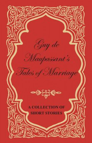 Carte Guy de Maupassant's Tales of Marriage - A Collection of Short Stories Guy De Maupassant