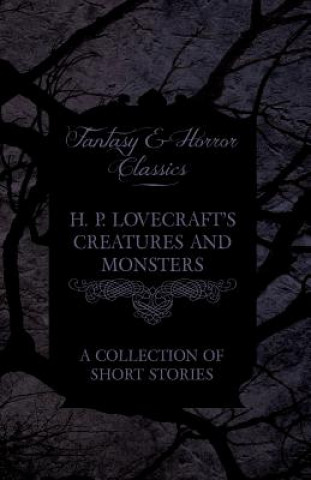 Carte H. P. Lovecraft's Creatures and Monsters - A Collection of Short Stories (Fantasy and Horror Classics) H P Lovecraft