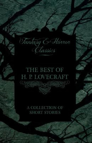 Carte The Best of H. P. Lovecraft - A Collection of Short Stories (Fantasy and Horror Classics) H P Lovecraft