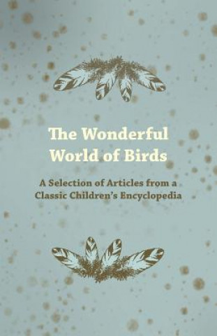 Könyv The Wonderful World of Birds - A Selection of Articles from a Classic Children's Encyclopedia Anon