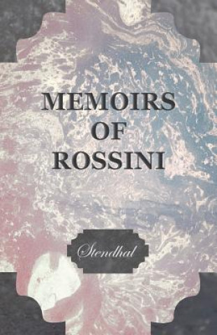 Könyv Memoirs of Rossini, by the Author of The Lives of Haydn and Mozart Stendhal