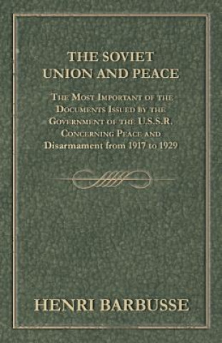 Carte The Soviet Union and Peace - The Most Important of the Documents Issued by the Government of the U.S.S.R. Concerning Peace and Disarmament from 1917 T Henri Barbusse