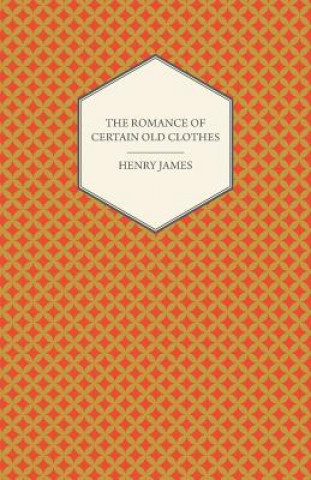 Carte The Romance of Certain Old Clothes Henry James