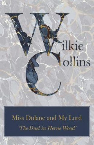 Könyv Miss Dulane and My Lord ('an Old Maid's Husband') Wilkie Collins