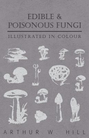 Carte Edible and Poisonous Fungi - Illustrated in Colour Arthur W. Hill
