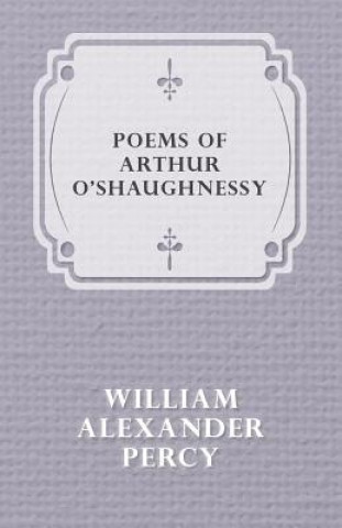Kniha Poems of Arthur O'shaughnessy William Alexander Percy