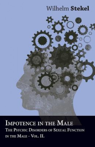 Carte Disorders of the Instincts and the Emotions - The Psychic Disorders of Sexual Functions in the Male - Vol II Wilhelm Stekel