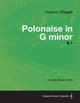 Könyv Polonaise in G Minor B.1 - For Solo Piano (1817) Frederic Chopin