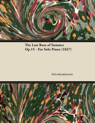 Книга Last Rose of Summer Op.15 - For Solo Piano (1827) Felix Mendelssohn