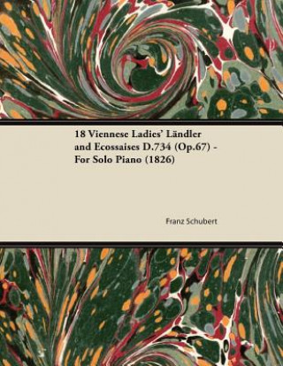 Kniha 18 Viennese Ladies' Landler and Ecossaises D.734 (Op.67) - For Solo Piano (1826) Franz Schubert