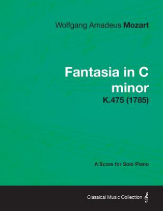 Książka Fantasia in C minor - A Score for Solo Piano K.475 (1785) Wolfgang Amadeus Mozart