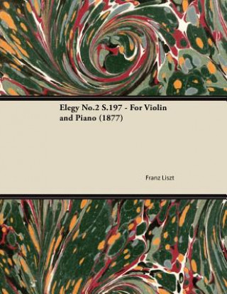 Kniha Elegy No.2 S.197 - For Violin and Piano (1877) Franz Liszt