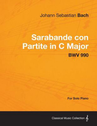Könyv Sarabande con Partite in C Major - BWV 990 - For Solo Piano Johann Sebastian Bach