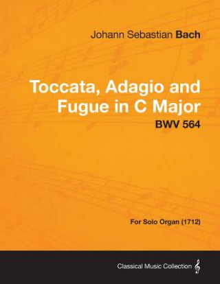 Carte Toccata, Adagio and Fugue in C Major - BWV 564 - For Solo Organ (1712) Johann Sebastian Bach