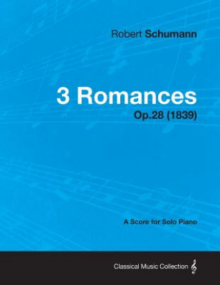 Kniha 3 Romances - A Score for Solo Piano Op.28 (1839) Robert Schumann