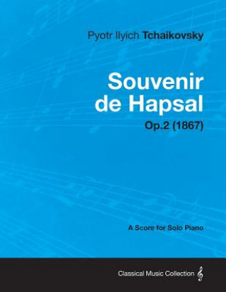 Könyv Souvenir de Hapsal - A Score for Solo Piano Op.2 (1867) Pyotr Ilyich Tchaikovsky