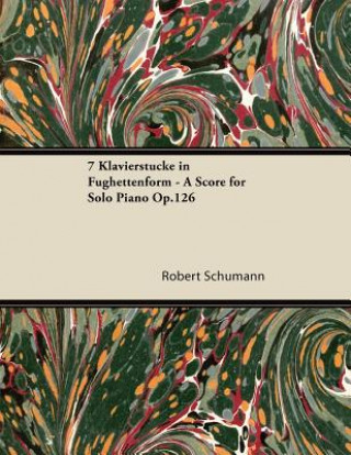 Kniha 7 Klavierstücke in Fughettenform - A Score for Solo Piano Op.126 Robert Schumann