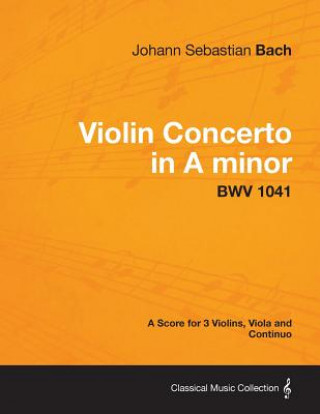 Carte Violin Concerto in A minor - A Score for 3 Violins, Viola and Continuo BWV 1041 Johann Sebastian Bach