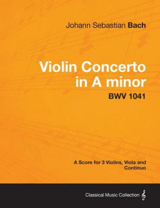 Book Violin Concerto in A minor - A Score for 3 Violins, Viola and Continuo BWV 1041 Johann Sebastian Bach