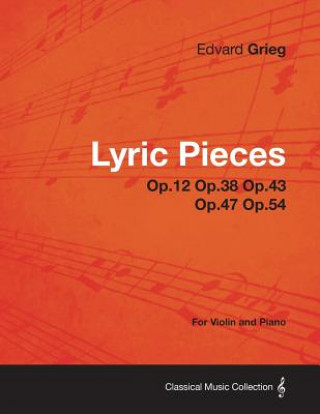 Könyv Lyric Pieces Op.12 Op.38 Op.43 Op.47 Op.54 - For Violin and Piano Edvard Grieg