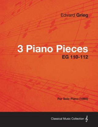 Kniha 3 Piano Pieces EG 110-112 - For Solo Piano (1865) Edvard Grieg