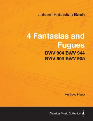 Carte 4 Fantasias and Fugues By Bach - BWV 904 BWV 944 BWV 906 BWV 905 - For Solo Piano Johann Sebastian Bach
