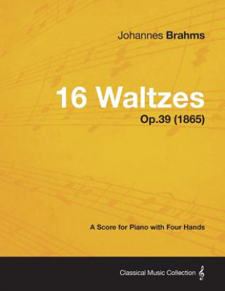 Carte 16 Waltzes - A Score for Piano with Four Hands Op.39 (1865) Johannes Brahms