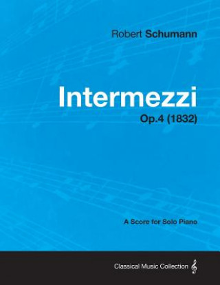 Kniha Intermezzi - A Score for Solo Piano Op.4 (1832) Robert Schumann