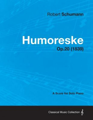Carte Humoreske - A Score for Solo Piano Op.20 (1839) Robert Schumann