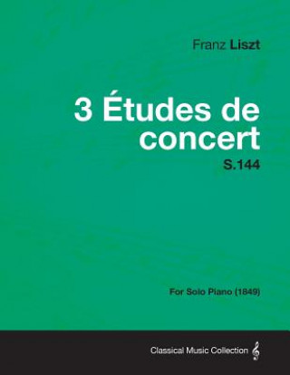 Kniha 3 Etudes de Concert S.144 - For Solo Piano (1849) Franz Liszt