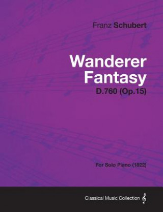 Книга Wanderer Fantasy D.760 (Op.15) - For Solo Piano (1822) Franz Schubert