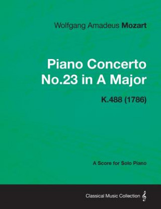 Könyv Piano Concerto No.23 in A Major - A Score for Solo Piano K.488 (1786) Wolfgang Amadeus Mozart