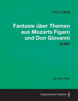 Книга Fantasie Uber Themen Aus Mozarts Figaro Und Don Giovanni S.697 - For Solo Piano Franz Liszt