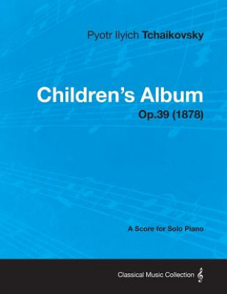 Carte Children's Album - A Score for Solo Piano Op.39 (1878) Pyotr Ilyich Tchaikovsky