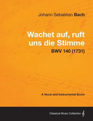 Kniha Wachet auf, ruft uns die Stimme - A Vocal and Instrumental Score BWV 140 (1731) Johann Sebastian Bach