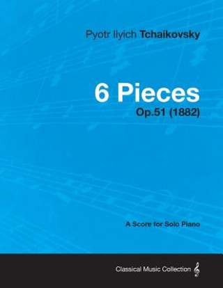 Carte 6 Pieces - A Score for Solo Piano Op.51 (1882) Pyotr Ilyich Tchaikovsky