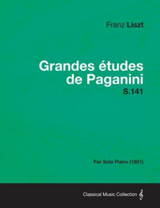 Könyv Grandes Etudes De Paganini S.141 - For Solo Piano (1851) Franz Liszt