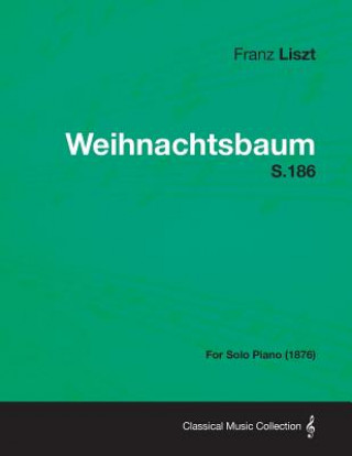 Könyv Weihnachtsbaum S.186 - For Solo Piano (1876) Franz Liszt