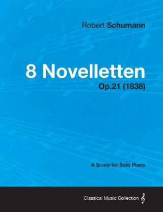 Kniha 8 Novelletten - A Score for Solo Piano Op.21 (1838) Robert Schumann