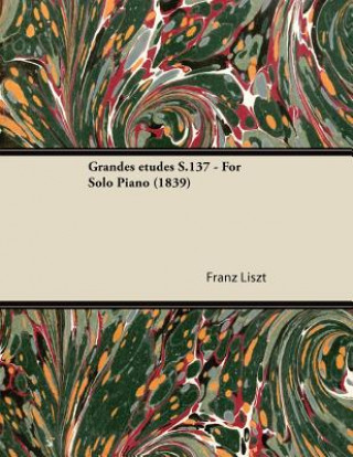 Könyv Grandes études S.137 - For Solo Piano (1839) Franz Liszt