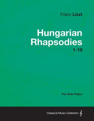Kniha Hungarian Rhapsodies 1-19 - For Solo Piano Franz Liszt