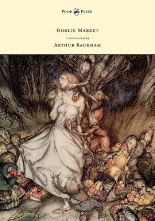 Könyv Goblin Market - Illustrated by Arthur Rackham Christina Georgina Rossetti