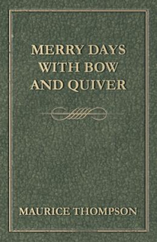Könyv Merry Days with Bow and Quiver Maurice Thompson