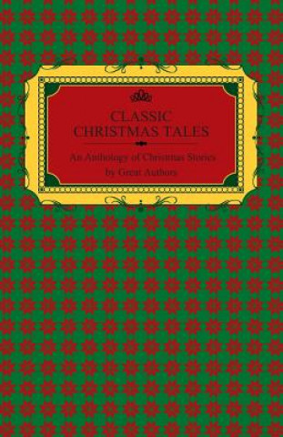 Könyv Classic Christmas Tales - An Anthology of Christmas Stories by Great Authors Including Hans Christian Andersen, Leo Tolstoy, L. Frank Baum, Fyodor Dos Various