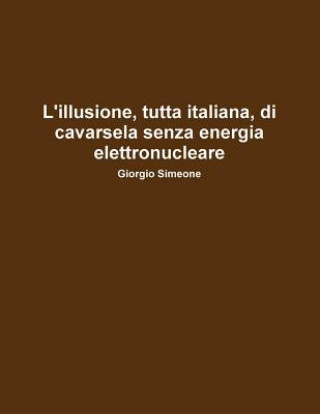 Book L'illusione, Tutta Italiana, Di Cavarsela Senza La Produzione Di Energia Elettronucleare. Giorgio Simeone