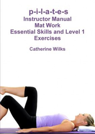 Kniha p-i-l-a-t-e-s Mat Work Essential Skills and Level 1 Exercises Catherine Wilks