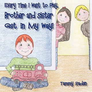 Carte Every Time I Want to Play, Brother and Sister Get in My Way Tammy Raden