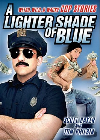 Carte A Lighter Shade of Blue: Weird, Wild, and Wacky Cop Stories Tom Philbin