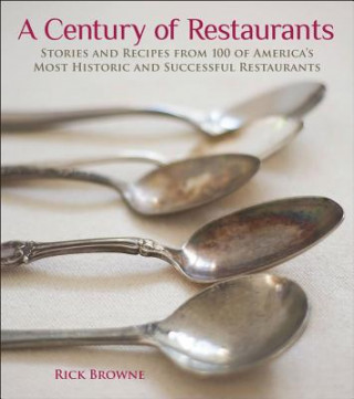 Carte A Century of Restaurants: Stories and Recipes from 100 of America's Most Historic and Successful Restaurants Rick Browne